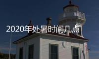 2020年处暑时间几点几分到几点